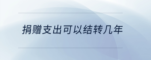 捐贈(zèng)支出可以結(jié)轉(zhuǎn)幾年？