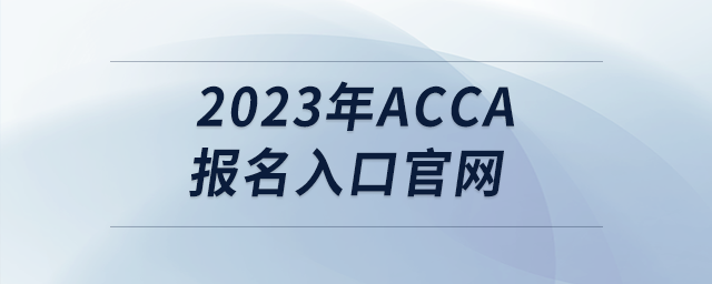2023年acca報(bào)名入口官網(wǎng) 2023年acca報(bào)名入口官網(wǎng)