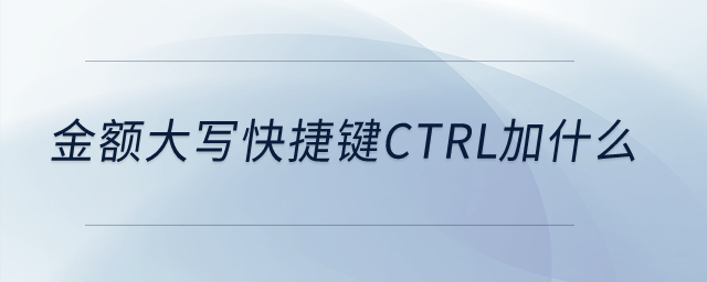 金額大寫(xiě)快捷鍵ctrl加什么？