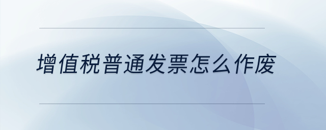 增值稅普通發(fā)票怎么作廢？