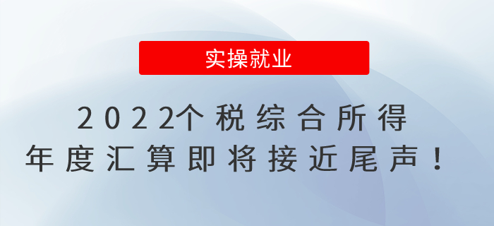 2022個稅綜合所得年度匯算即將接近尾聲！