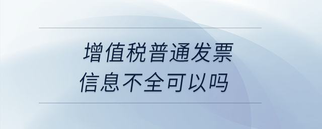 增值稅普通發(fā)票信息不全可以嗎？