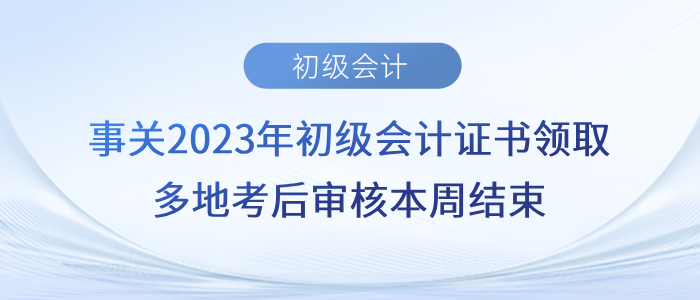 事關(guān)2023年初級(jí)會(huì)計(jì)證書領(lǐng)取！多地考后審核本周結(jié)束！