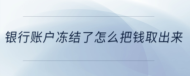 銀行賬戶凍結(jié)了怎么把錢取出來？