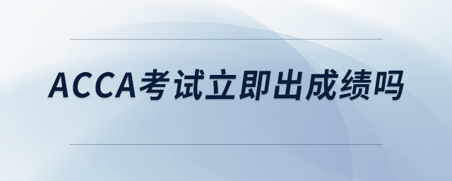 acca考試立即出成績嗎