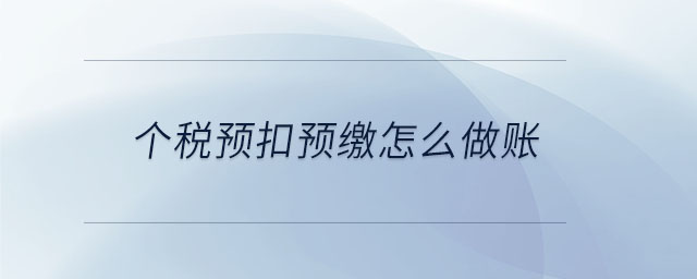個稅預(yù)扣預(yù)繳怎么做賬