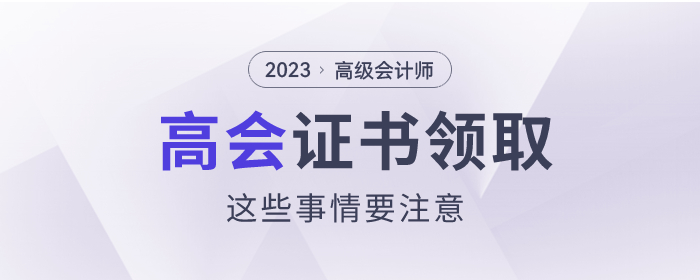 2023年高級會(huì)計(jì)師證書領(lǐng)取這些問題要注意