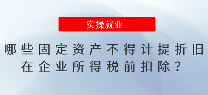 哪些固定資產(chǎn)不得計(jì)提折舊，在企業(yè)所得稅前扣除？