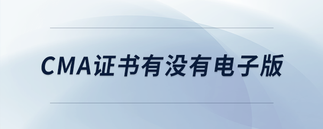 cma證書有沒有電子版 cma證書有沒有電子版