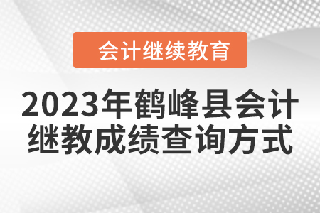 2023年鶴峰縣會計繼續(xù)教育成績查詢方式 2023年鶴峰縣會計繼續(xù)教育成績查詢方式