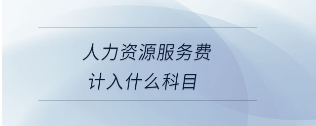 人力資源服務費計入什么科目