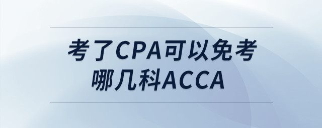 考了cpa可以免考哪幾科acca 考了cpa可以免考哪幾科acca