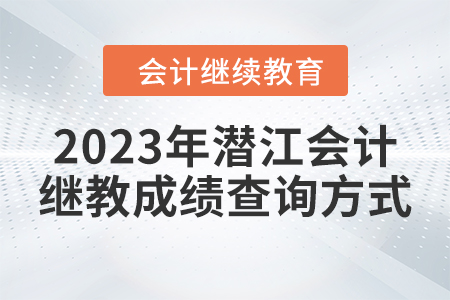 2023年潛江會(huì)計(jì)繼續(xù)教育成績(jī)查詢(xún)方式