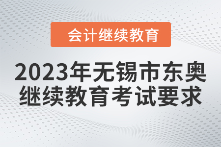 2023年無錫市東奧繼續(xù)教育考試要求 2023年無錫市東奧繼續(xù)教育考試要求