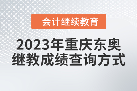 2023年重慶東奧繼續(xù)教育成績查詢方式 2023年重慶東奧繼續(xù)教育成績查詢方式