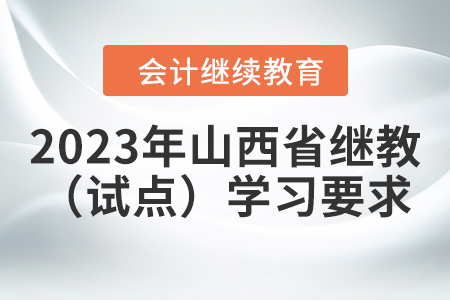 2023年山西省會(huì)計(jì)繼續(xù)教育（試點(diǎn)）報(bào)名學(xué)習(xí)要求