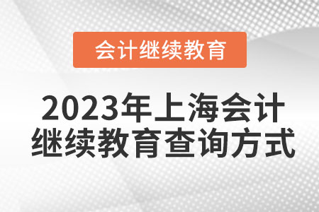 2023年上海會計繼續(xù)教育查詢方式 2023年上海會計繼續(xù)教育查詢方式
