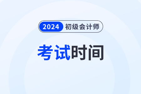 四川初級(jí)會(huì)計(jì)考試時(shí)間2024年在幾月幾日？
