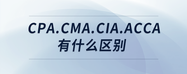 cpa.cma.cia.acca有什么區(qū)別