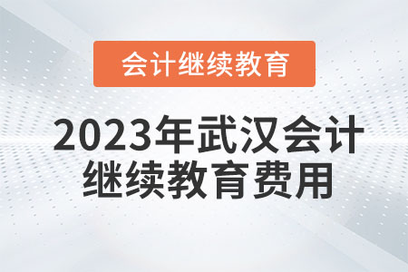 2023年武漢會(huì)計(jì)繼續(xù)教育費(fèi)用