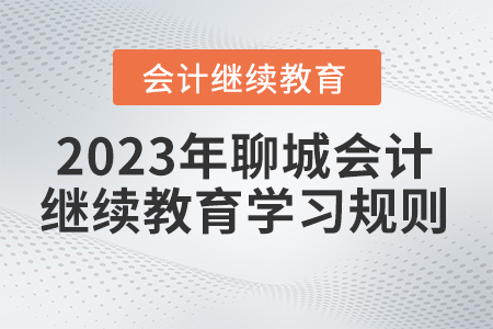2023年聊城市直會(huì)計(jì)繼續(xù)教育學(xué)習(xí)規(guī)則