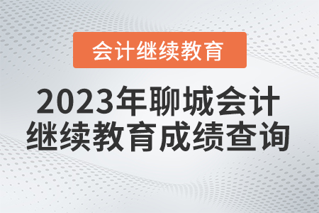 2023年聊城市直會(huì)計(jì)繼續(xù)教育成績(jī)查詢 2023年聊城市直會(huì)計(jì)繼續(xù)教育成績(jī)查詢