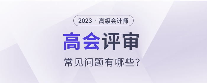 2023年高級會計師評審常見問題有哪些？