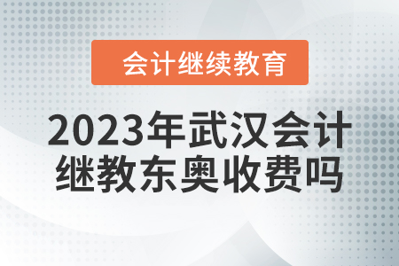 2023年武漢會計繼續(xù)教育東奧收費(fèi)嗎？