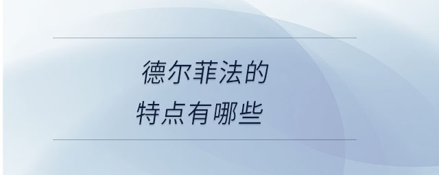德爾菲法的特點有哪些 德爾菲法的特點有哪些