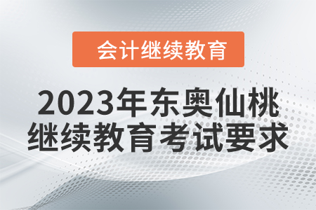 2023年?yáng)|奧仙桃會(huì)計(jì)繼續(xù)教育考試要求 2023年?yáng)|奧仙桃會(huì)計(jì)繼續(xù)教育考試要求