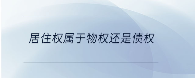 居住權(quán)屬于物權(quán)還是債權(quán) 居住權(quán)屬于物權(quán)還是債權(quán)