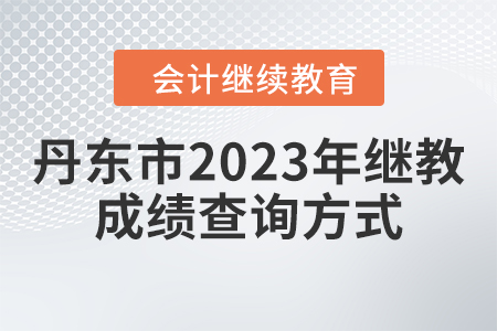 丹東市2023年會(huì)計(jì)人員繼續(xù)教育成績查詢方式 丹東市2023年會(huì)計(jì)人員繼續(xù)教育成績查詢方式