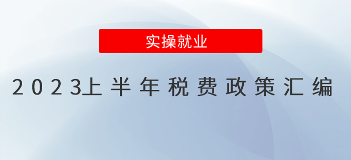 收藏！2023上半年稅費(fèi)政策匯編