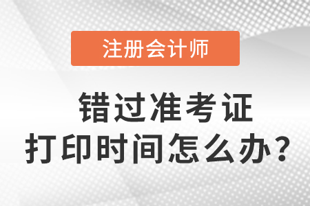 入口關(guān)閉后，錯過2023年注會準(zhǔn)考證打印時間怎么辦？