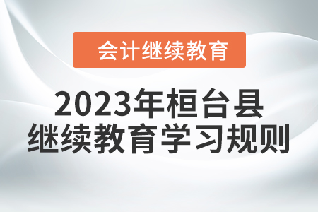 2023年山東省桓臺縣會計繼續(xù)教育報名學(xué)習(xí)規(guī)則