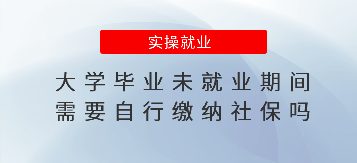 社保繳費(fèi)小知識(shí)：大學(xué)畢業(yè)未就業(yè)期間需要自行繳納社保嗎？