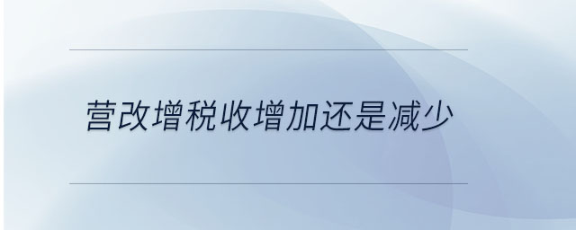 營(yíng)改增稅收增加還是減少