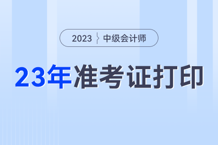 中級(jí)會(huì)計(jì)考試2023年準(zhǔn)考證打印要求？打幾張？