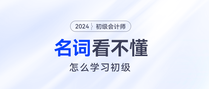 定額工時(shí)比例、長(zhǎng)投...名詞看不懂初級(jí)會(huì)計(jì)怎么學(xué)？