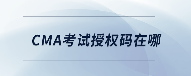 cma考試授權(quán)碼在哪 cma考試授權(quán)碼在哪