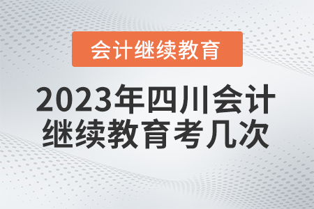 2023年四川東奧會計繼續(xù)教育可以考幾次？
