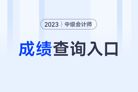2023年中級(jí)會(huì)計(jì)職稱考試成績查詢?nèi)肟诠倬W(wǎng)？