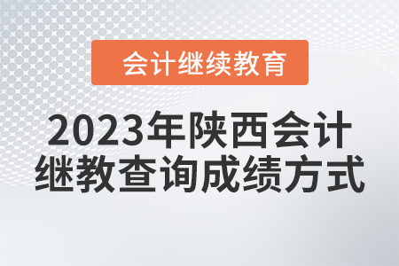 2023年陜西會計(jì)繼續(xù)教育查詢成績方式