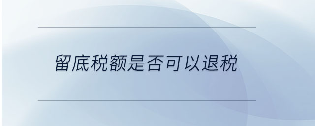 留底稅額是否可以退稅 留底稅額是否可以退稅