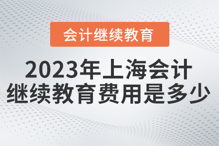 2023年上海會(huì)計(jì)繼續(xù)教育費(fèi)用是多少？
