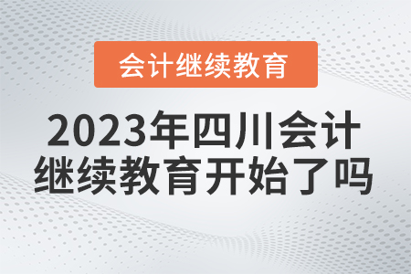 2023年四川會計繼續(xù)教育開始了嗎？