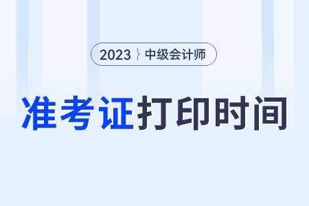 23年中級會計(jì)準(zhǔn)考證什么時(shí)候可以打印啊？