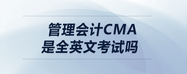 管理會計cma是全英文考試嗎 管理會計cma是全英文考試嗎