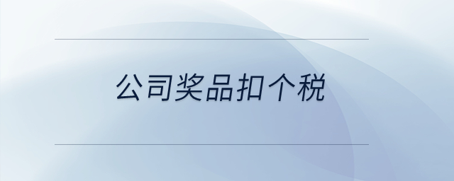 公司獎品扣個(gè)稅？