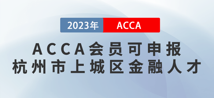 ACCA會(huì)員可申報(bào)杭州市上城區(qū)金融人才！注意！